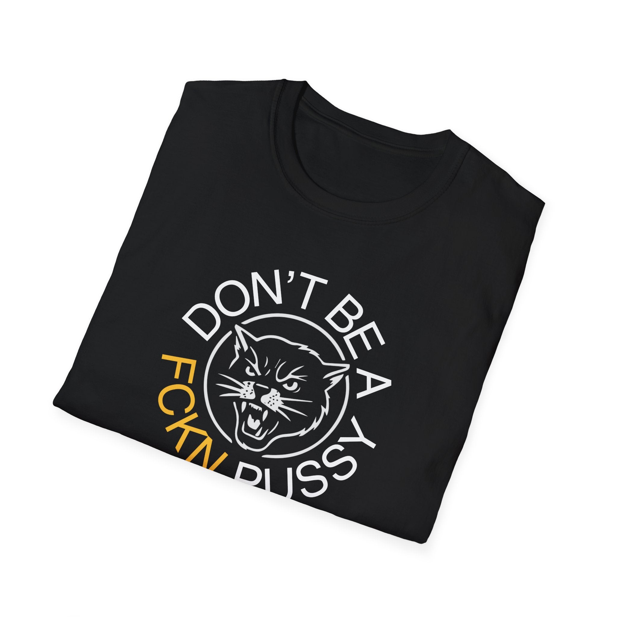 Don't Be a F*ckn Pussy Cat - T-Shirt